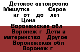 Детское автокресло Мишутка LB-718. Серое. 0-25 кг. от 0 до 7 лет.  › Цена ­ 4 000 - Воронежская обл., Воронеж г. Дети и материнство » Другое   . Воронежская обл.,Воронеж г.